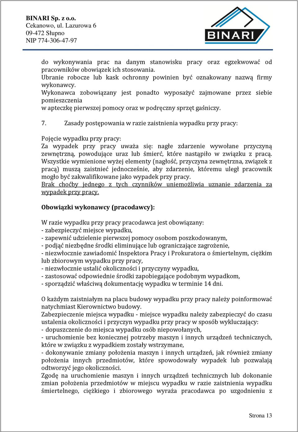 Zasady postępowania w razie zaistnienia wypadku przy pracy: Pojęcie wypadku przy pracy: Za wypadek przy pracy uważa się: nagłe zdarzenie wywołane przyczyną zewnętrzną, powodujące uraz lub śmierć,