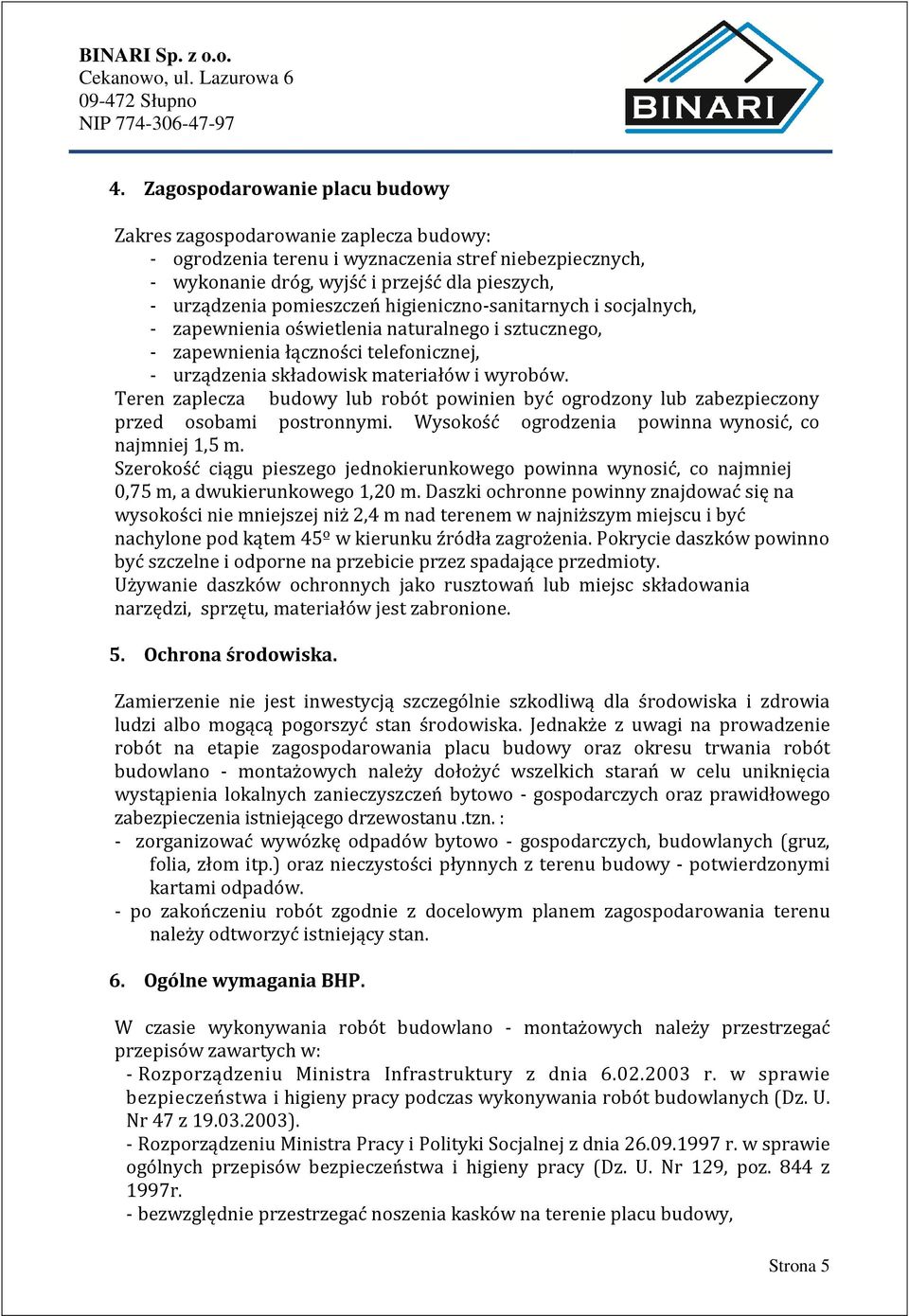 Teren zaplecza budowy lub robót powinien być ogrodzony lub zabezpieczony przed osobami postronnymi. Wysokość ogrodzenia powinna wynosić, co najmniej 1,5 m.