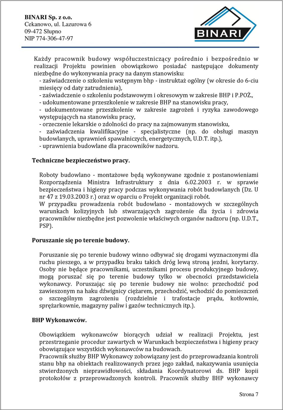 , - udokumentowane przeszkolenie w zakresie BHP na stanowisku pracy, - udokumentowane przeszkolenie w zakresie zagrożeń i ryzyka zawodowego występujących na stanowisku pracy, - orzeczenie lekarskie o