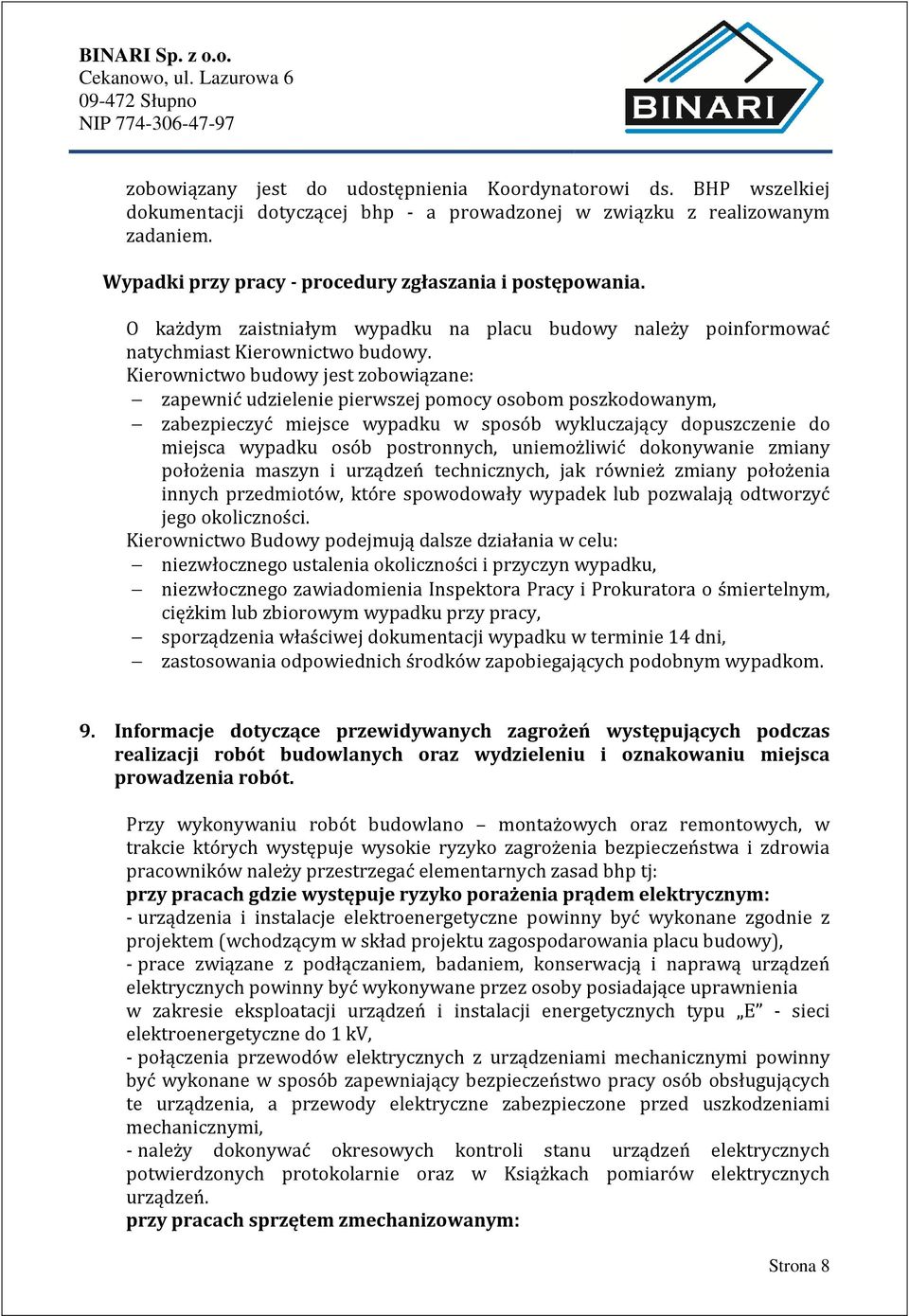 Kierownictwo budowy jest zobowiązane: zapewnić udzielenie pierwszej pomocy osobom poszkodowanym, zabezpieczyć miejsce wypadku w sposób wykluczający dopuszczenie do miejsca wypadku osób postronnych,