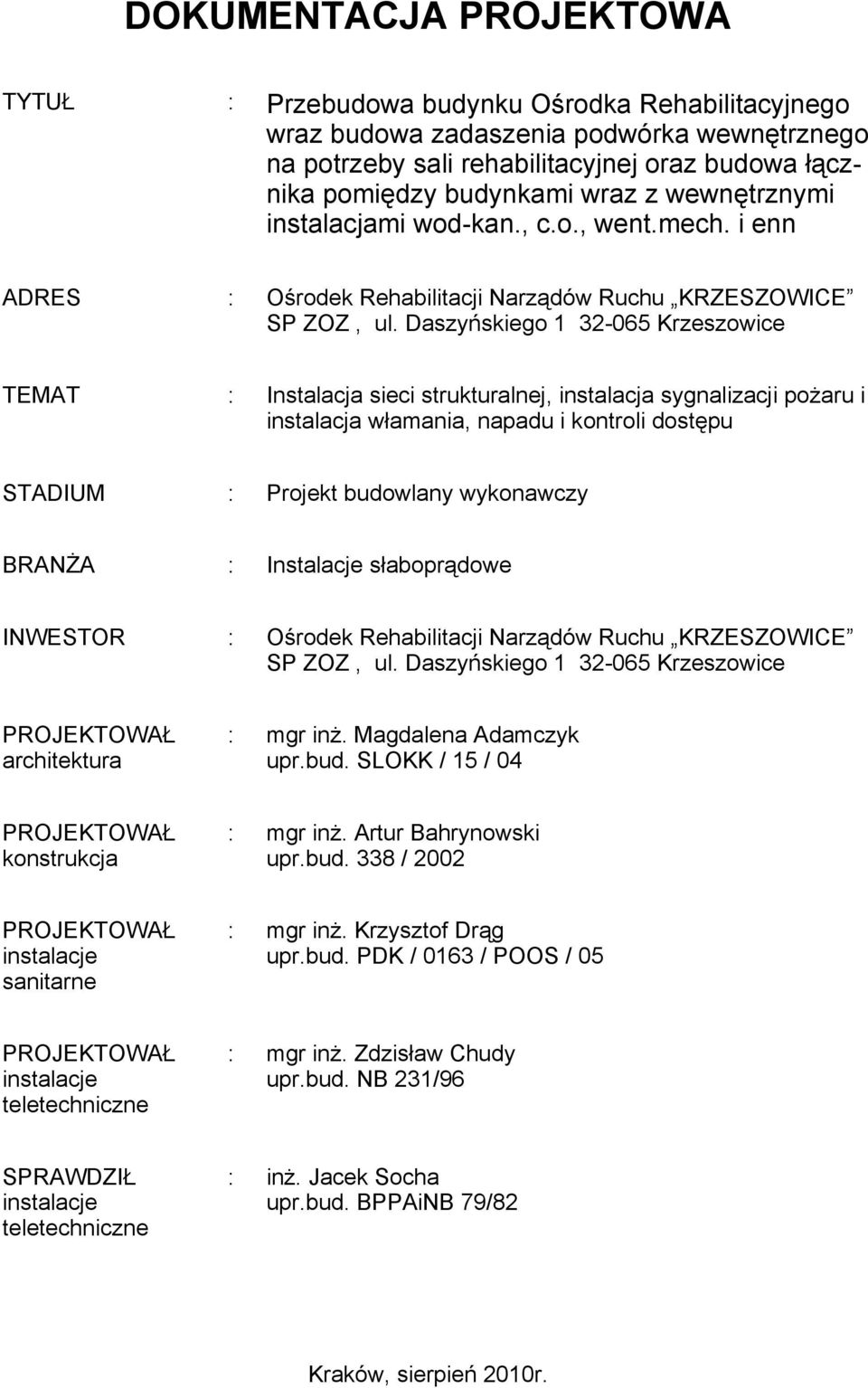 Daszyńskiego 1 32-065 Krzeszowice TEMAT : Instalacja sieci strukturalnej, instalacja sygnalizacji poŝaru i instalacja włamania, napadu i kontroli dostępu STADIUM : Projekt budowlany wykonawczy BRANśA