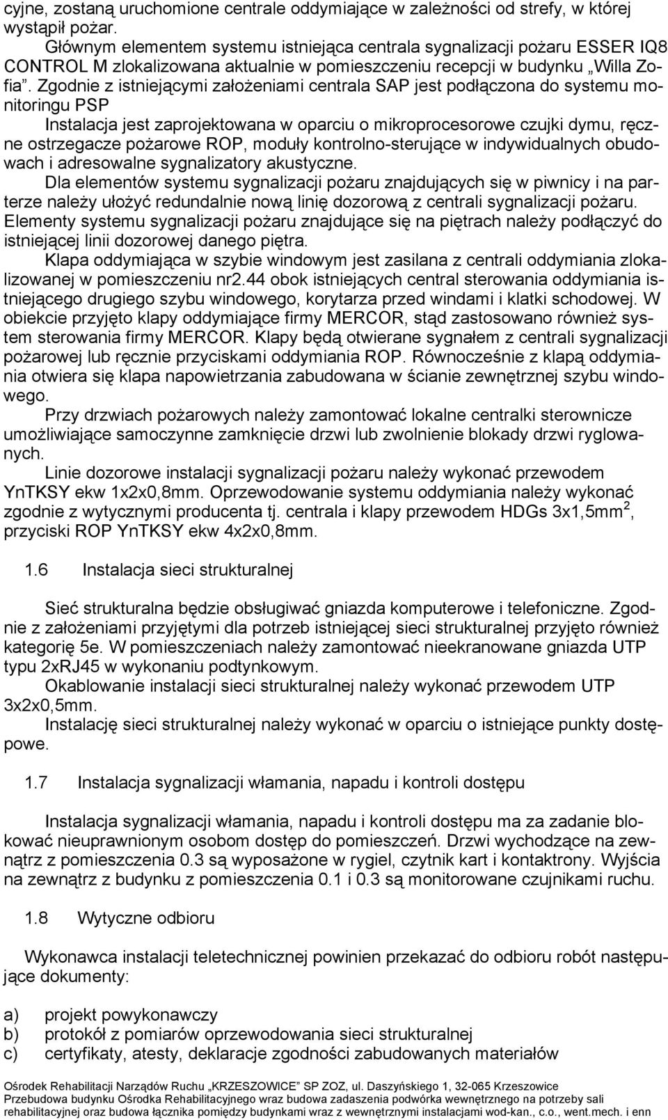 Zgodnie z istniejącymi załoŝeniami centrala SAP jest podłączona do systemu monitoringu PSP Instalacja jest zaprojektowana w oparciu o mikroprocesorowe czujki dymu, ręczne ostrzegacze poŝarowe ROP,