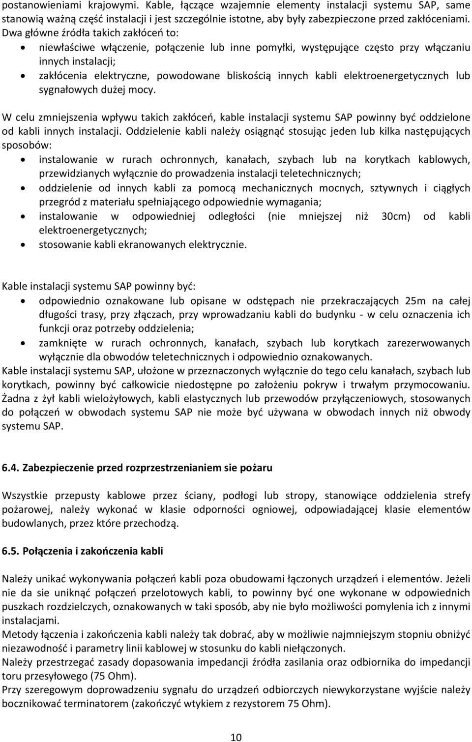 kabli elektroenergetycznych lub sygnałowych dużej mocy. W celu zmniejszenia wpływu takich zakłóceo, kable instalacji systemu SAP powinny byd oddzielone od kabli innych instalacji.