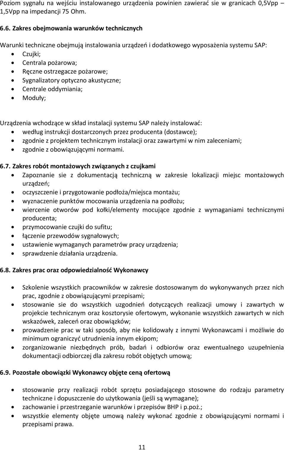 Sygnalizatory optyczno akustyczne; Centrale oddymiania; Moduły; Urządzenia wchodzące w skład instalacji systemu SAP należy instalowad: według instrukcji dostarczonych przez producenta (dostawce);