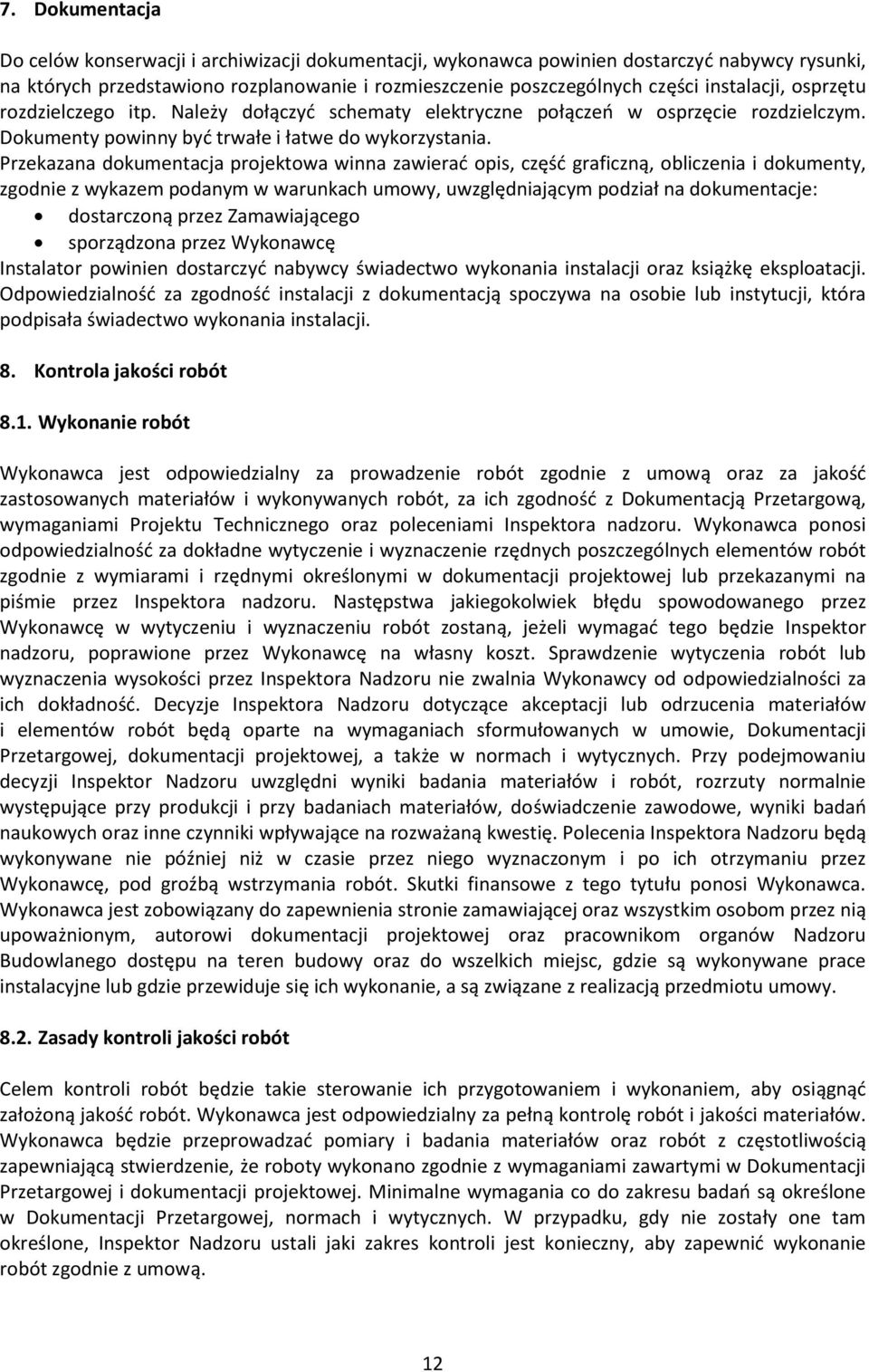Przekazana dokumentacja projektowa winna zawierad opis, częśd graficzną, obliczenia i dokumenty, zgodnie z wykazem podanym w warunkach umowy, uwzględniającym podział na dokumentacje: dostarczoną