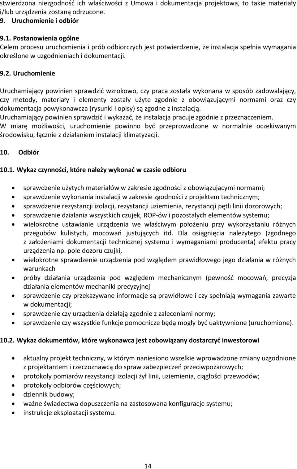 Uruchomienie Uruchamiający powinien sprawdzid wzrokowo, czy praca została wykonana w sposób zadowalający, czy metody, materiały i elementy zostały użyte zgodnie z obowiązującymi normami oraz czy