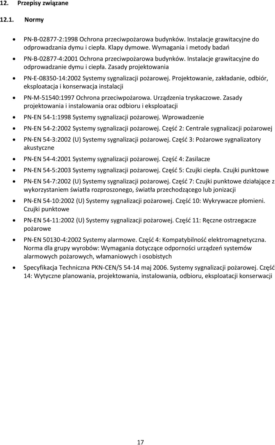 Zasady projektowania PN-E-08350-14:2002 Systemy sygnalizacji pożarowej. Projektowanie, zakładanie, odbiór, eksploatacja i konserwacja instalacji PN-M-51540:1997 Ochrona przeciwpożarowa.