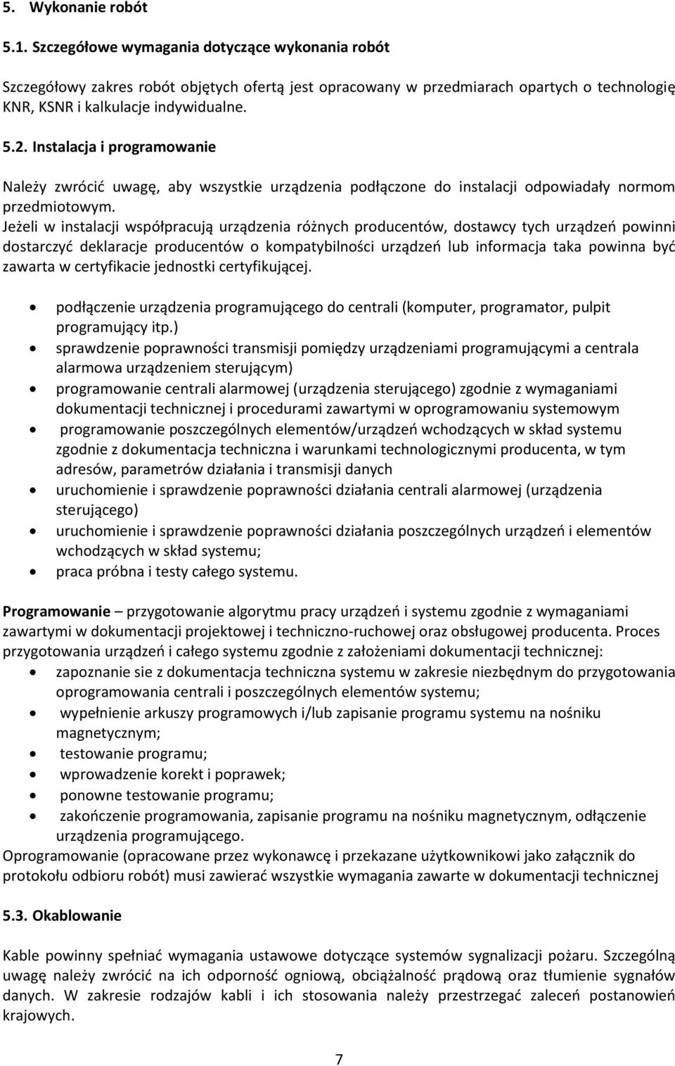 Instalacja i programowanie Należy zwrócid uwagę, aby wszystkie urządzenia podłączone do instalacji odpowiadały normom przedmiotowym.