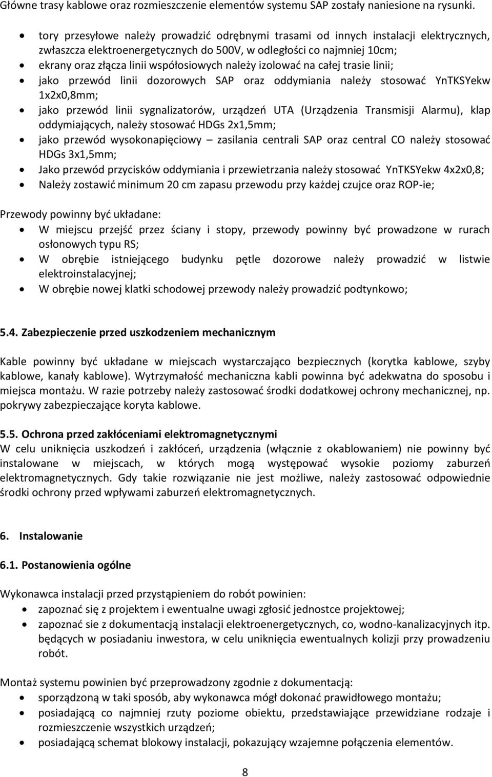 należy izolowad na całej trasie linii; jako przewód linii dozorowych SAP oraz oddymiania należy stosowad YnTKSYekw 1x2x0,8mm; jako przewód linii sygnalizatorów, urządzeo UTA (Urządzenia Transmisji