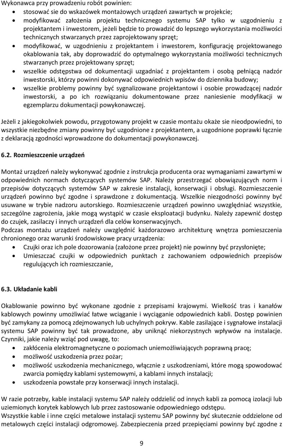 inwestorem, konfigurację projektowanego okablowania tak, aby doprowadzid do optymalnego wykorzystania możliwości technicznych stwarzanych przez projektowany sprzęt; wszelkie odstępstwa od