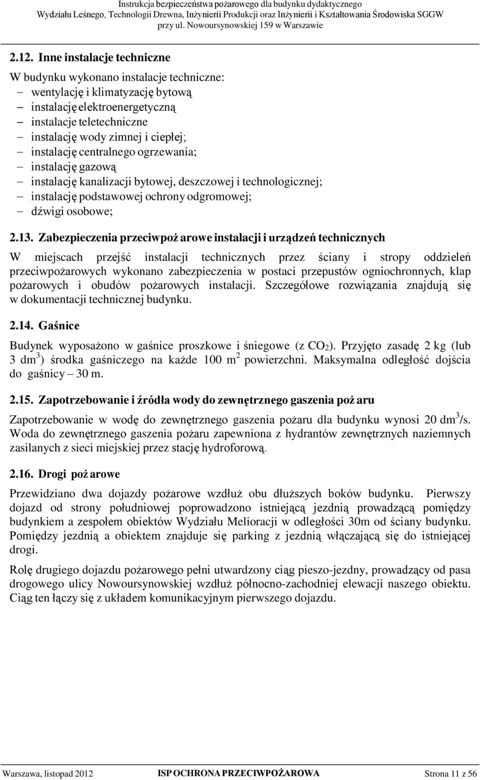 Zabezpieczenia przeciwpoż arowe instalacji i urządzeń technicznych W miejscach przejść instalacji technicznych przez ściany i stropy oddzieleń przeciwpożarowych wykonano zabezpieczenia w postaci