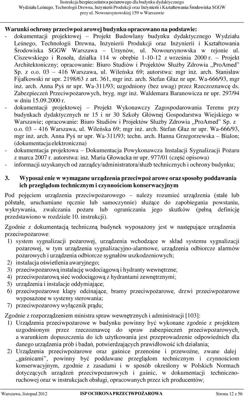 Projekt Architektoniczny; opracowanie: Biuro Studiów i Projektów Służby Zdrowia ProAmed Sp. z o.o. 03 416 Warszawa, ul. Wileńska 69; autorstwa: mgr inż. arch. Stanisław Fijałkowski nr upr.