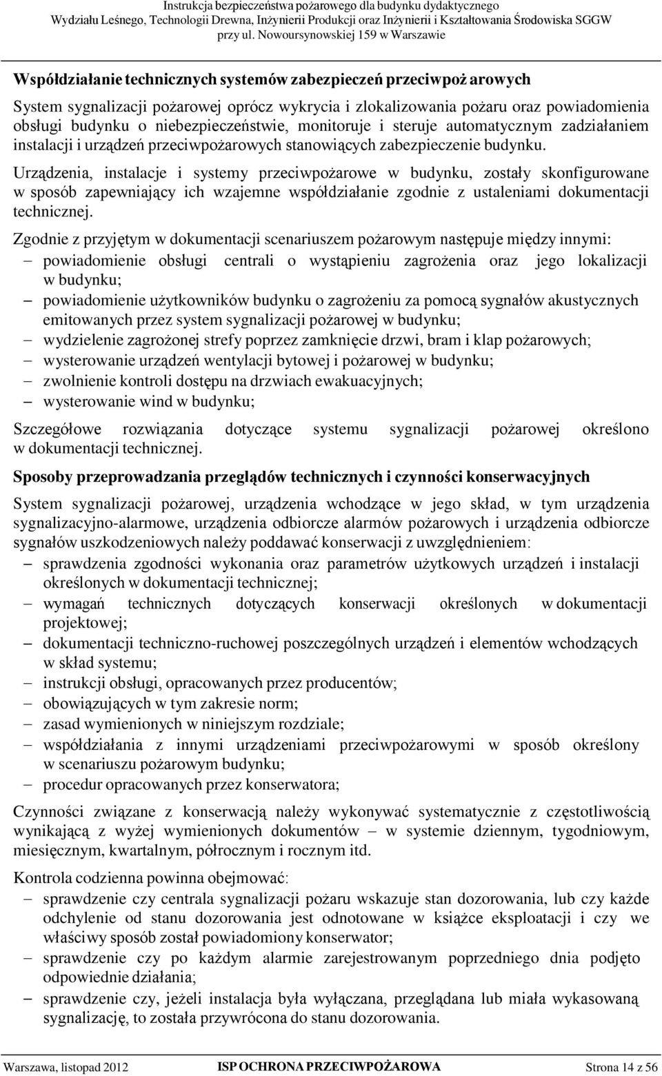 Urządzenia, instalacje i systemy przeciwpożarowe w budynku, zostały skonfigurowane w sposób zapewniający ich wzajemne współdziałanie zgodnie z ustaleniami dokumentacji technicznej.