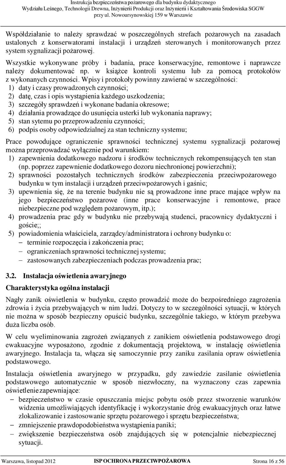 Wpisy i protokoły powinny zawierać w szczególności: 1) daty i czasy prowadzonych czynności; 2) datę, czas i opis wystąpienia każdego uszkodzenia; 3) szczegóły sprawdzeń i wykonane badania okresowe;