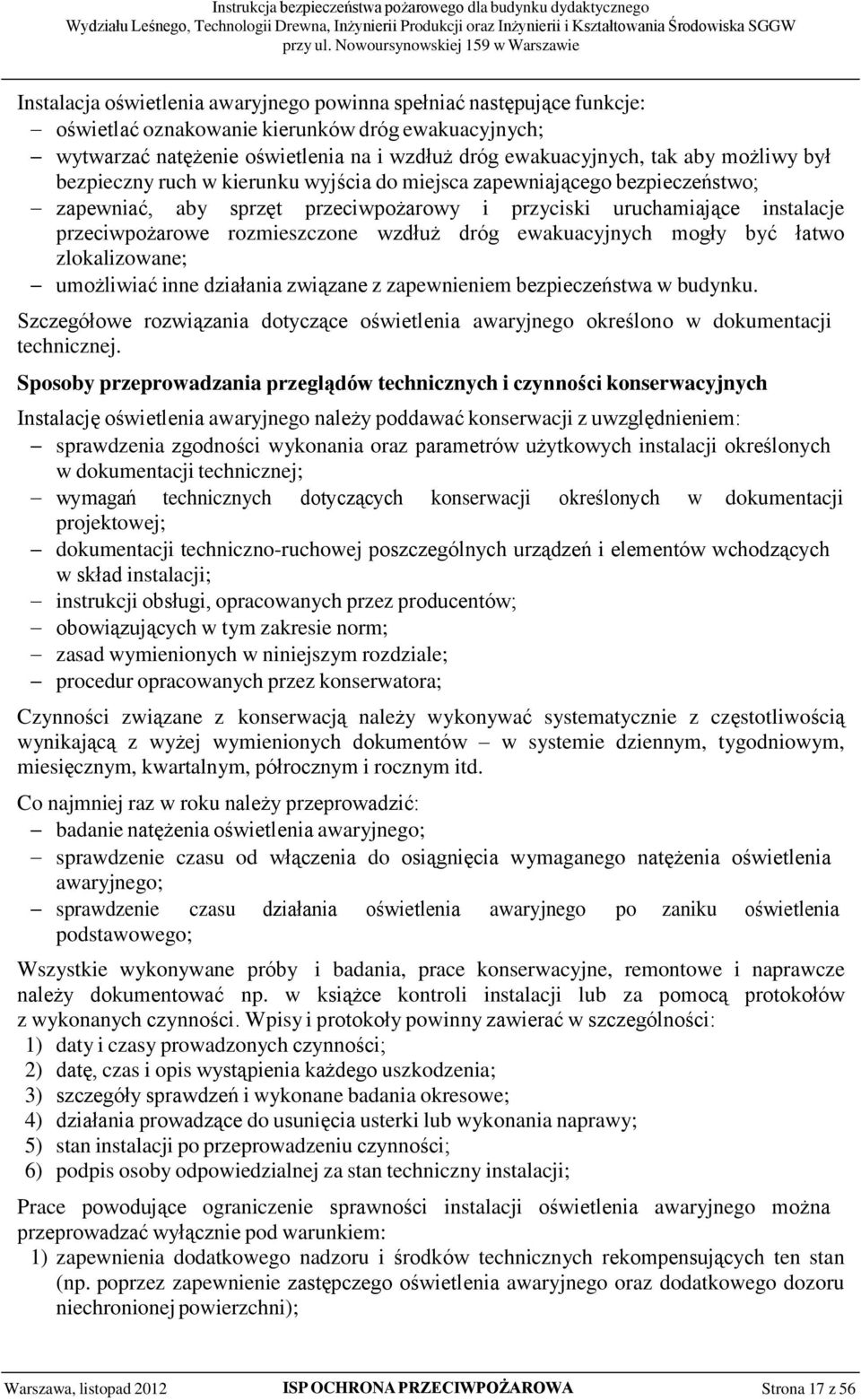 wzdłuż dróg ewakuacyjnych mogły być łatwo zlokalizowane; umożliwiać inne działania związane z zapewnieniem bezpieczeństwa w budynku.