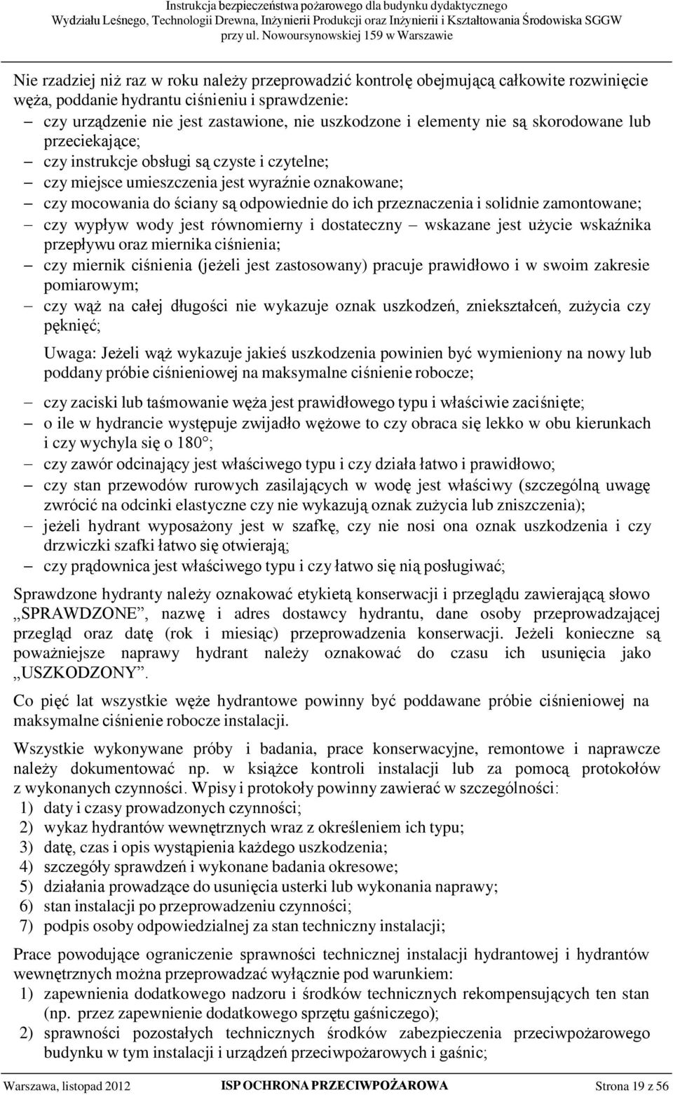 przeznaczenia i solidnie zamontowane; czy wypływ wody jest równomierny i dostateczny wskazane jest użycie wskaźnika przepływu oraz miernika ciśnienia; czy miernik ciśnienia (jeżeli jest zastosowany)