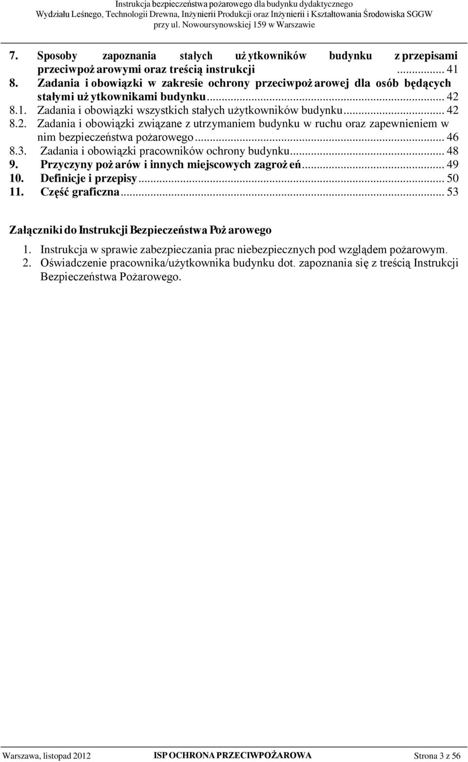 8.1. Zadania i obowiązki wszystkich stałych użytkowników budynku... 42 8.2. Zadania i obowiązki związane z utrzymaniem budynku w ruchu oraz zapewnieniem w nim bezpieczeństwa pożarowego... 46 8.3.