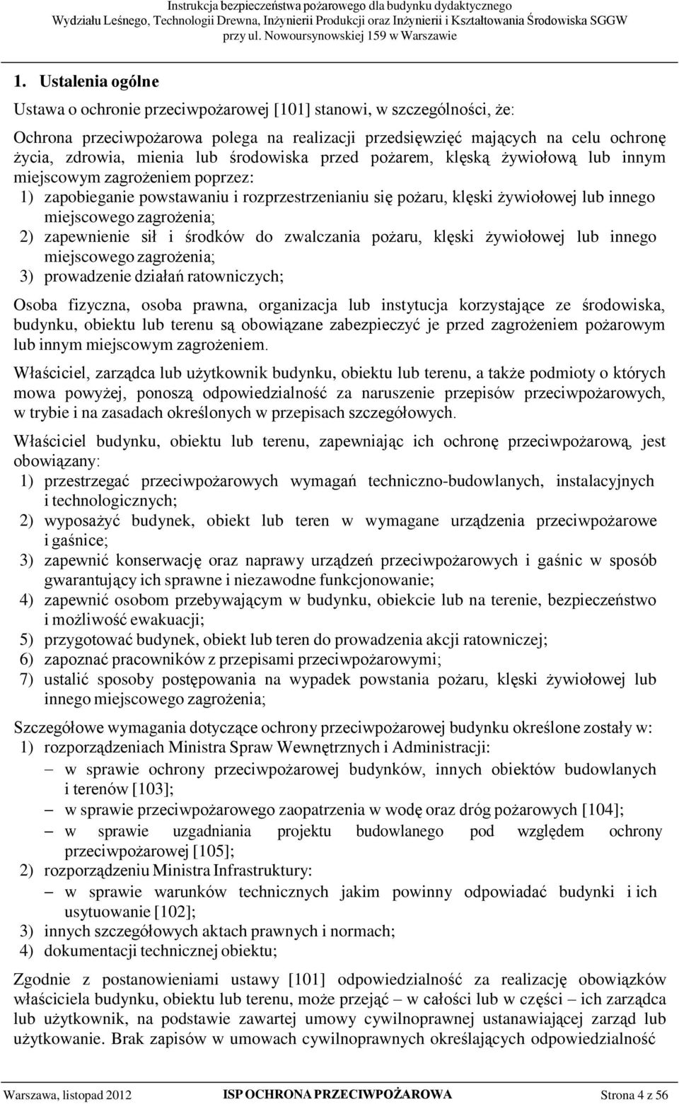 zagrożenia; 2) zapewnienie sił i środków do zwalczania pożaru, klęski żywiołowej lub innego miejscowego zagrożenia; 3) prowadzenie działań ratowniczych; Osoba fizyczna, osoba prawna, organizacja lub