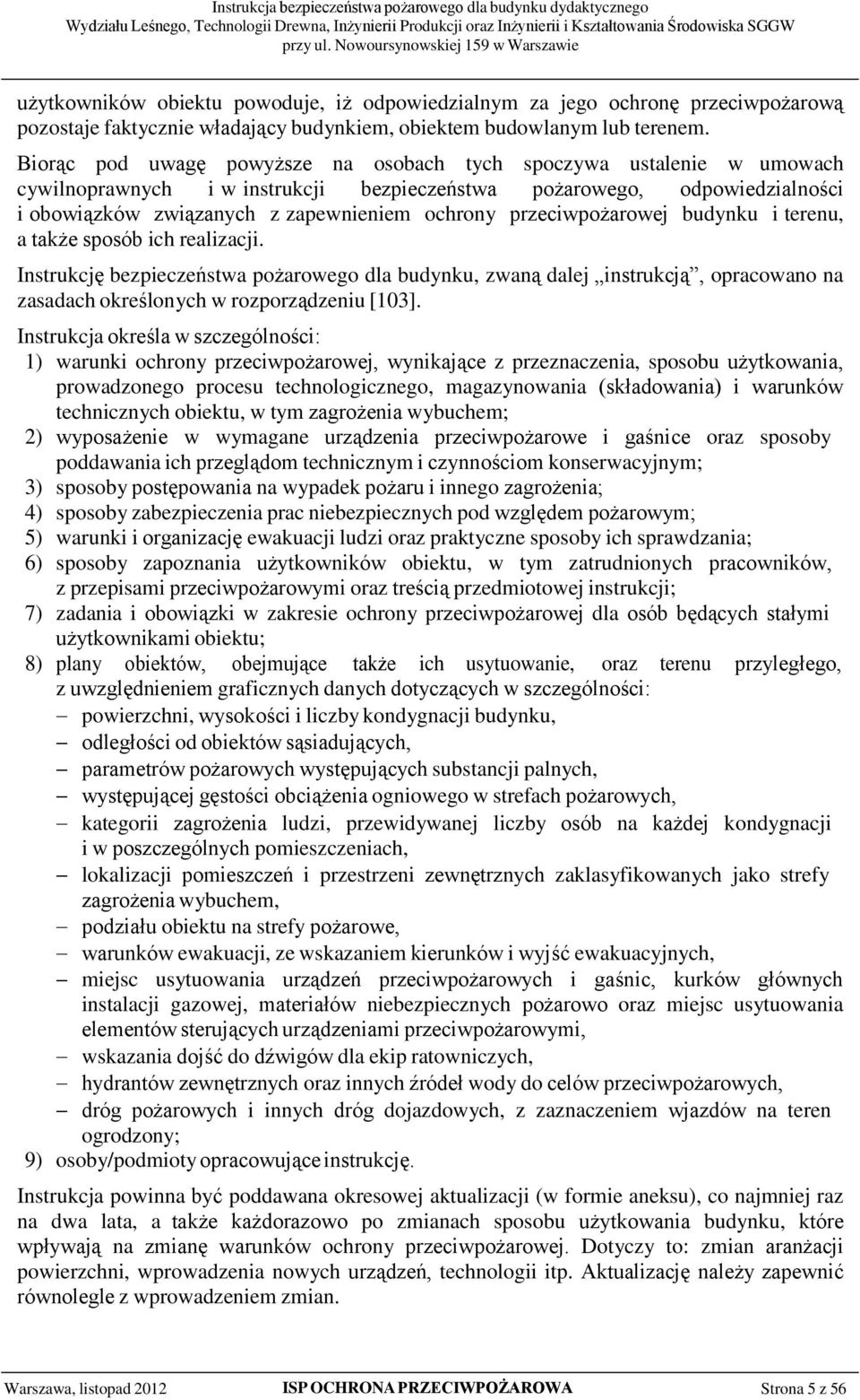 przeciwpożarowej budynku i terenu, a także sposób ich realizacji. Instrukcję bezpieczeństwa pożarowego dla budynku, zwaną dalej instrukcją, opracowano na zasadach określonych w rozporządzeniu [103].
