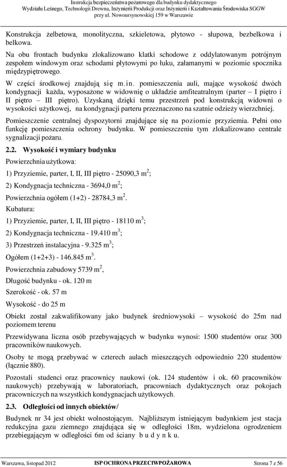 W części środkowej znajdują się m.in. pomieszczenia auli, mające wysokość dwóch kondygnacji każda, wyposażone w widownię o układzie amfiteatralnym (parter I piętro i II piętro III piętro).
