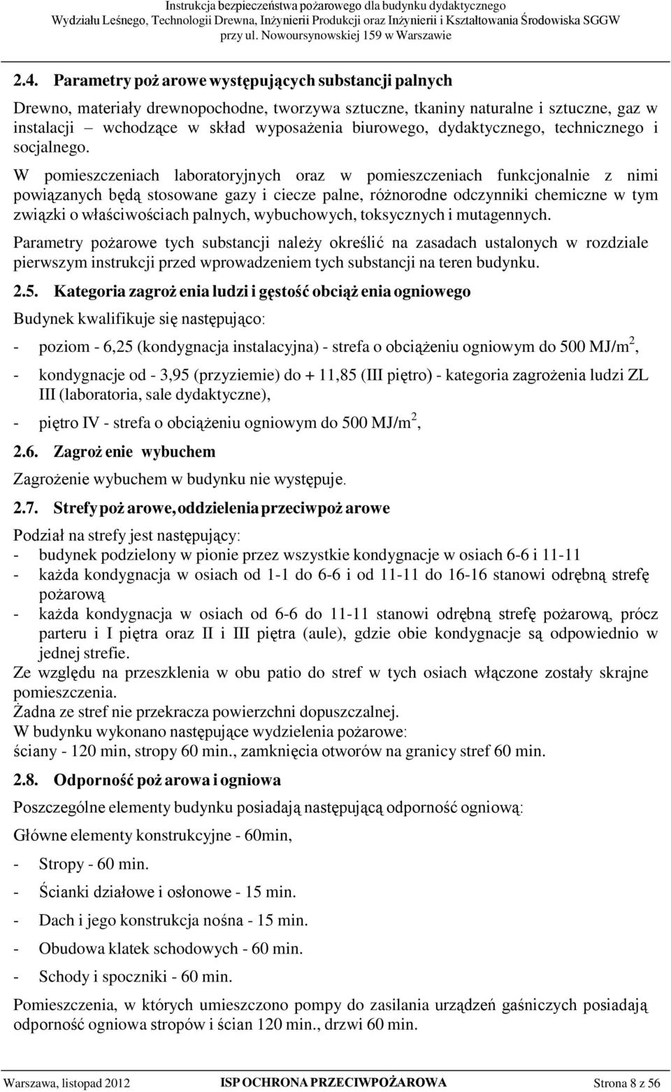 W pomieszczeniach laboratoryjnych oraz w pomieszczeniach funkcjonalnie z nimi powiązanych będą stosowane gazy i ciecze palne, różnorodne odczynniki chemiczne w tym związki o właściwościach palnych,