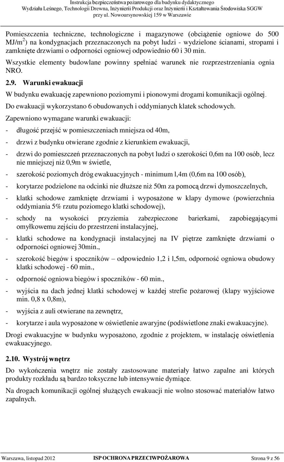 Warunki ewakuacji W budynku ewakuację zapewniono poziomymi i pionowymi drogami komunikacji ogólnej. Do ewakuacji wykorzystano 6 obudowanych i oddymianych klatek schodowych.