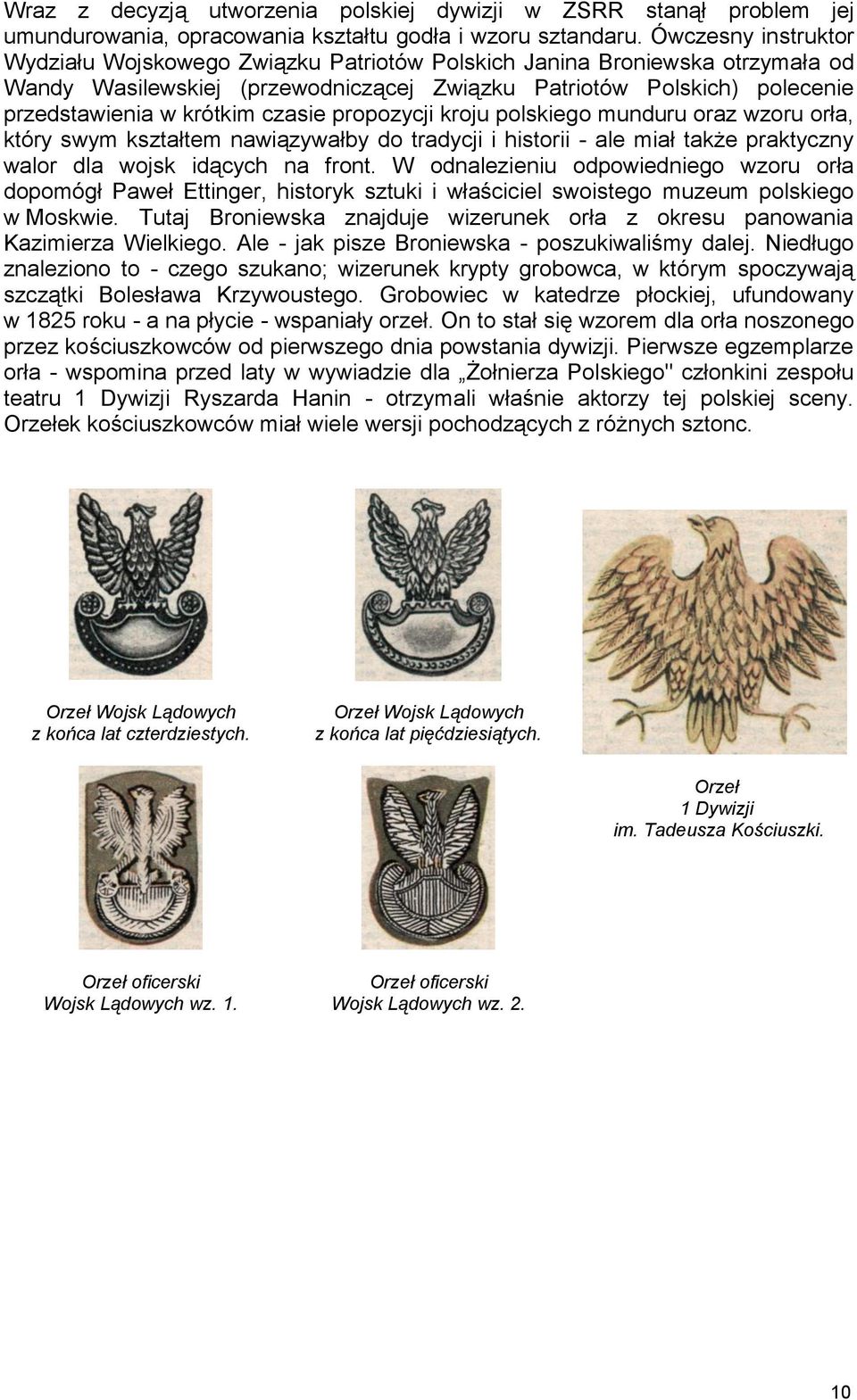 czasie propozycji kroju polskiego munduru oraz wzoru orła, który swym kształtem nawiązywałby do tradycji i historii - ale miał także praktyczny walor dla wojsk idących na front.