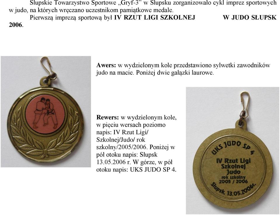Awers: w wydzielonym kole przedstawiono sylwetki zawodników judo na macie. Poniżej dwie gałązki laurowe.