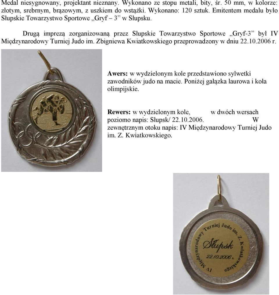 Drugą imprezą zorganizowaną przez Słupskie Towarzystwo Sportowe Gryf-3 był IV Międzynarodowy Turniej Judo im. Zbigniewa Kwiatkowskiego przeprowadzony w dniu 22.10.2006 r.