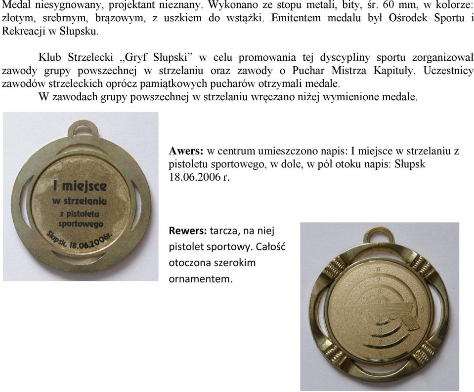 Klub Strzelecki Gryf Słupski w celu promowania tej dyscypliny sportu zorganizował zawody grupy powszechnej w strzelaniu oraz zawody o Puchar Mistrza Kapituły.