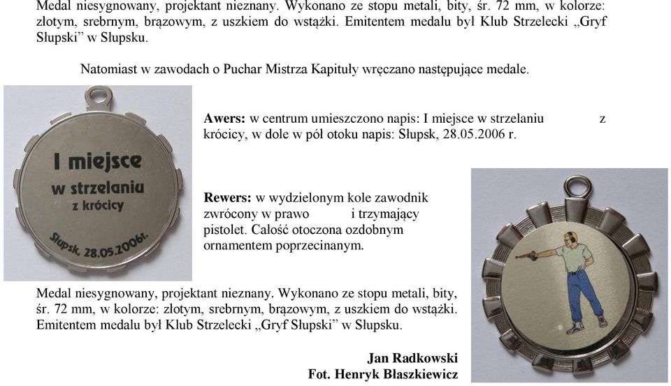 Awers: w centrum umieszczono napis: I miejsce w strzelaniu krócicy, w dole w pół otoku napis: Słupsk, 28.05.2006 r. z Rewers: w wydzielonym kole zawodnik zwrócony w prawo i trzymający pistolet.