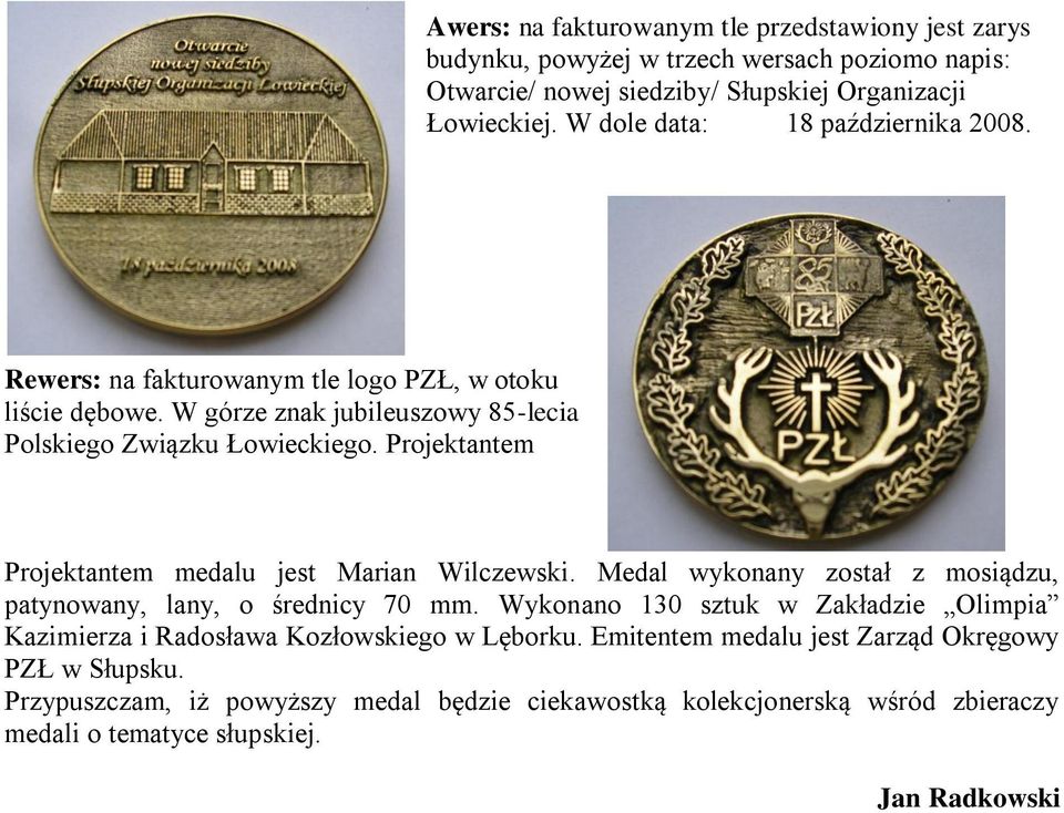 Projektantem Projektantem medalu jest Marian Wilczewski. Medal wykonany został z mosiądzu, patynowany, lany, o średnicy 70 mm.