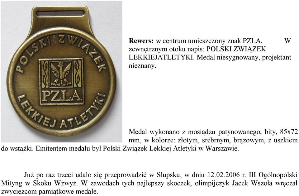 Medal wykonano z mosiądzu patynowanego, bity, 85x72 mm, w kolorze: złotym, srebrnym, brązowym, z uszkiem do wstążki.