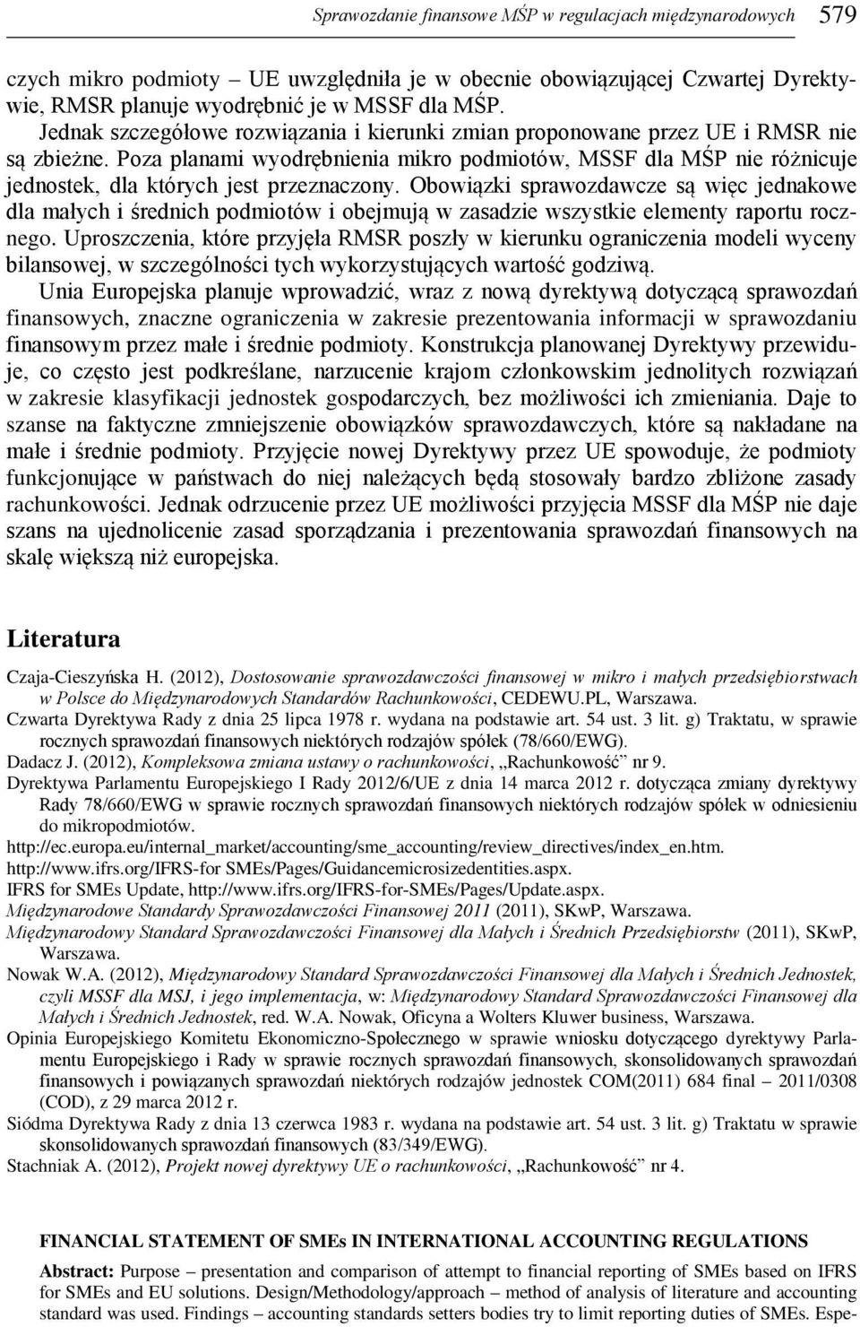 Poza planami wyodrębnienia mikro podmiotów, MSSF dla MŚP nie różnicuje jednostek, dla których jest przeznaczony.