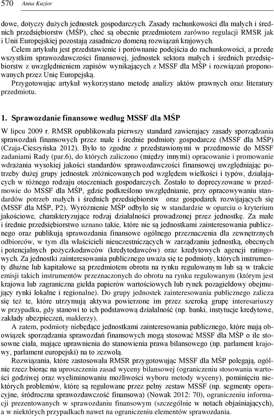 Celem artykułu jest przedstawienie i porównanie podejścia do rachunkowości, a przede wszystkim sprawozdawczości finansowej, jednostek sektora małych i średnich przedsiębiorstw z uwzględnieniem