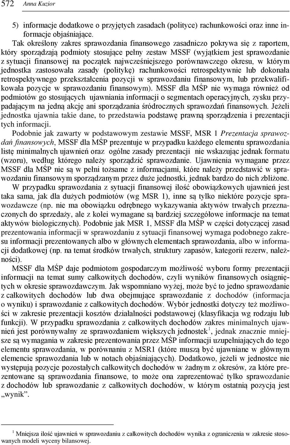 najwcześniejszego porównawczego okresu, w którym jednostka zastosowała zasady (politykę) rachunkowości retrospektywnie lub dokonała retrospektywnego przekształcenia pozycji w sprawozdaniu finansowym,