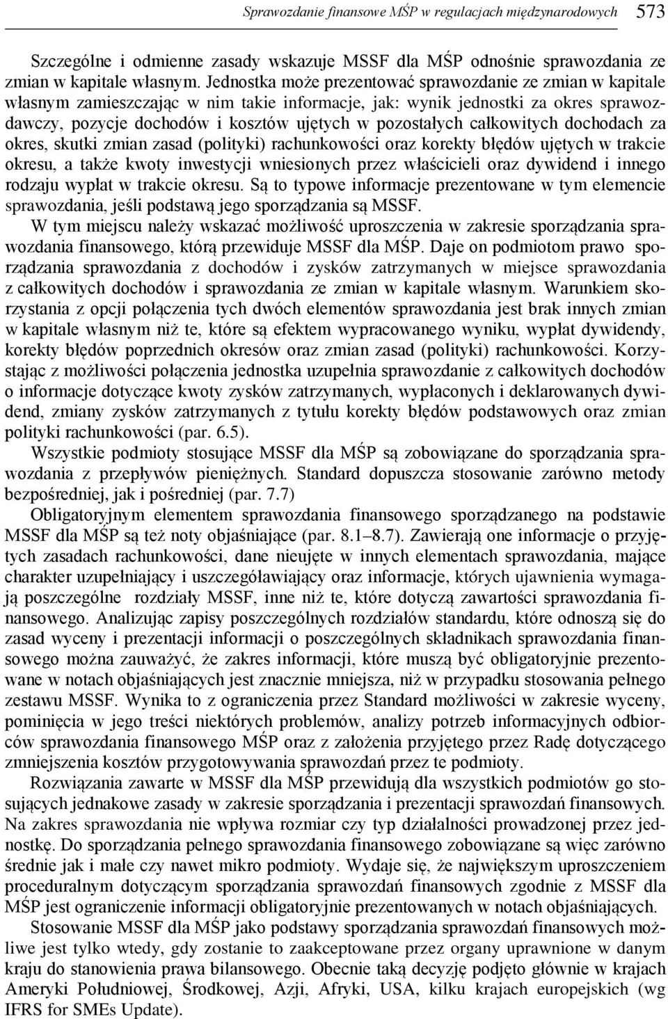całkowitych dochodach za okres, skutki zmian zasad (polityki) rachunkowości oraz korekty błędów ujętych w trakcie okresu, a także kwoty inwestycji wniesionych przez właścicieli oraz dywidend i innego
