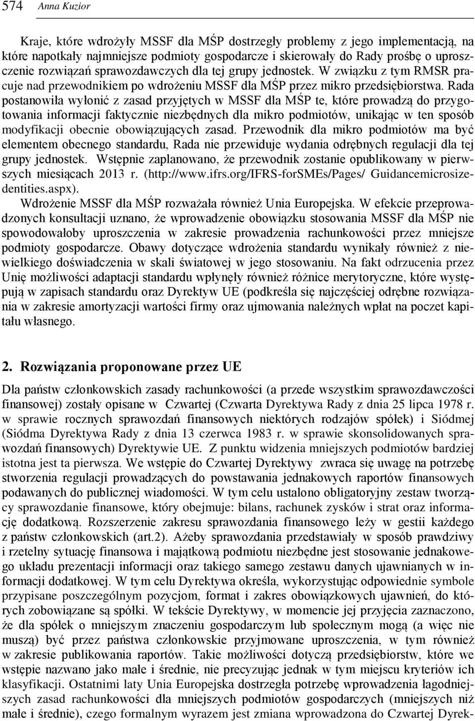 Rada postanowiła wyłonić z zasad przyjętych w MSSF dla MŚP te, które prowadzą do przygotowania informacji faktycznie niezbędnych dla mikro podmiotów, unikając w ten sposób modyfikacji obecnie