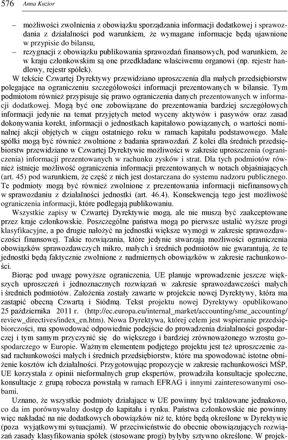 W tekście Czwartej Dyrektywy przewidziano uproszczenia dla małych przedsiębiorstw polegające na ograniczeniu szczegółowości informacji prezentowanych w bilansie.