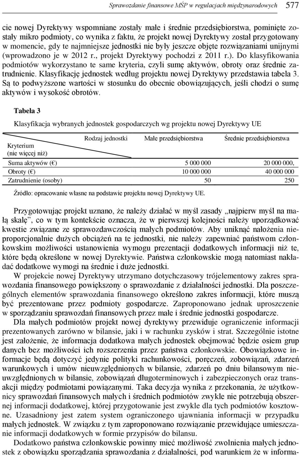 Do klasyfikowania podmiotów wykorzystano te same kryteria, czyli sumę aktywów, obroty oraz średnie zatrudnienie. Klasyfikację jednostek według projektu nowej Dyrektywy przedstawia tabela 3.