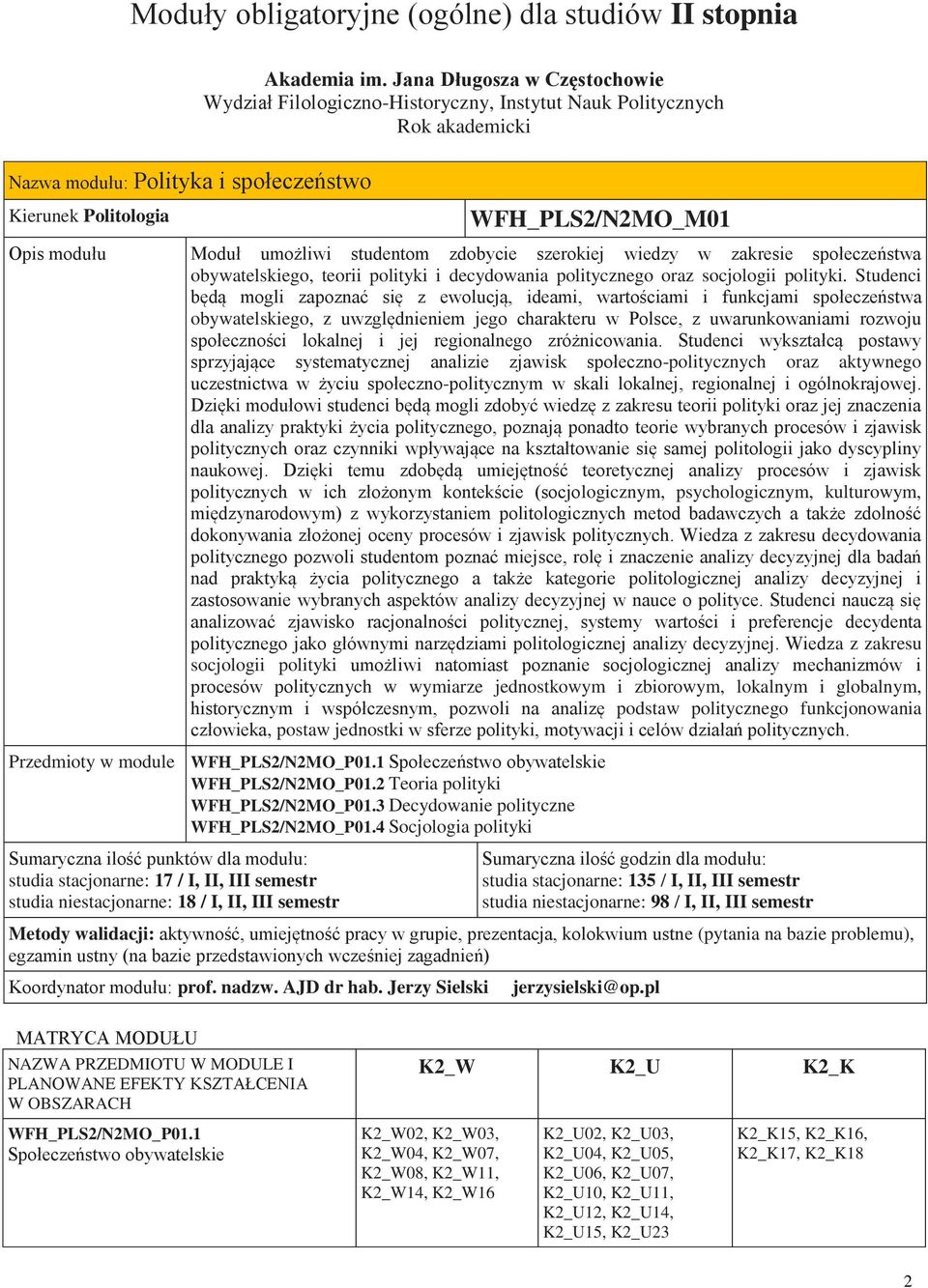 umożliwi studentom zdobycie szerokiej wiedzy w zakresie społeczeństwa obywatelskiego, teorii polityki i decydowania politycznego oraz socjologii polityki.