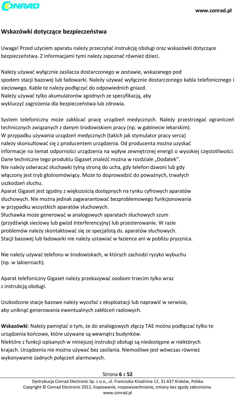 Kable te należy podłączyć do odpowiednich gniazd. Należy używać tylko akumulatorów zgodnych ze specyfikacją, aby wykluczyć zagrożenia dla bezpieczeństwa lub zdrowia.
