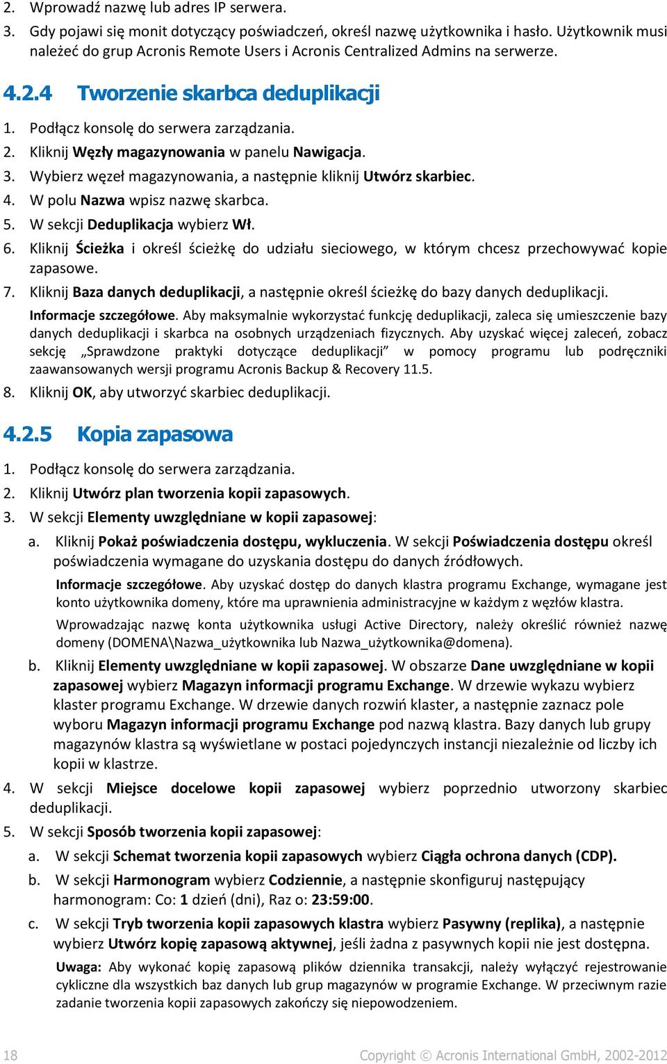 Kliknij Węzły magazynowania w panelu Nawigacja. 3. Wybierz węzeł magazynowania, a następnie kliknij Utwórz skarbiec. 4. W polu Nazwa wpisz nazwę skarbca. 5. W sekcji Deduplikacja wybierz Wł. 6.