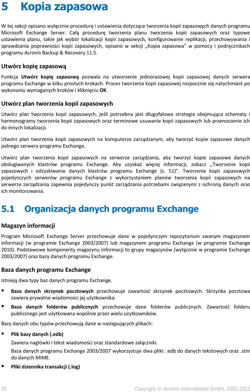 poprawności kopii zapasowych, opisano w sekcji Kopia zapasowa w pomocy i podręcznikach programu Acronis Backup & Recovery 11.5.