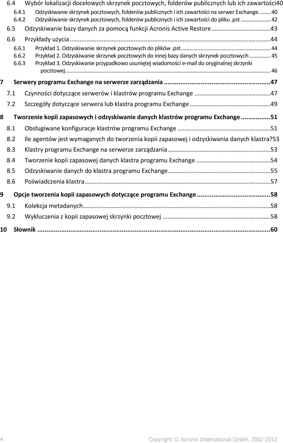 Odzyskiwanie skrzynek pocztowych do plików.pst.... 44 6.6.2 Przykład 2. Odzyskiwanie skrzynek pocztowych do innej bazy danych skrzynek pocztowych... 45 6.6.3 Przykład 3.