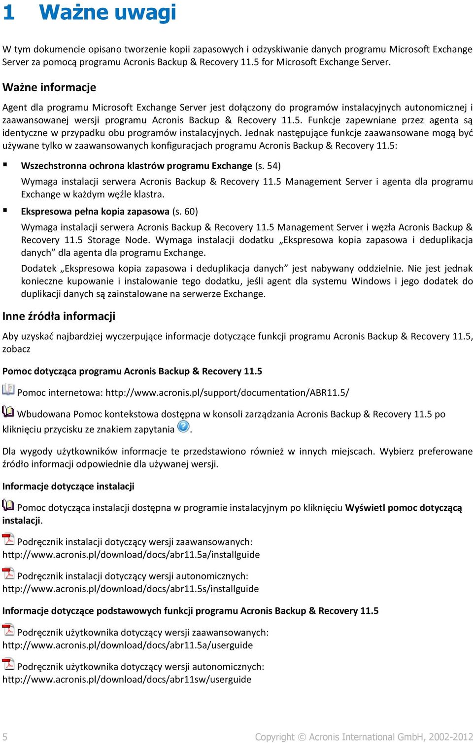 Ważne informacje Agent dla programu Microsoft Exchange Server jest dołączony do programów instalacyjnych autonomicznej i zaawansowanej wersji programu Acronis Backup & Recovery 11.5.