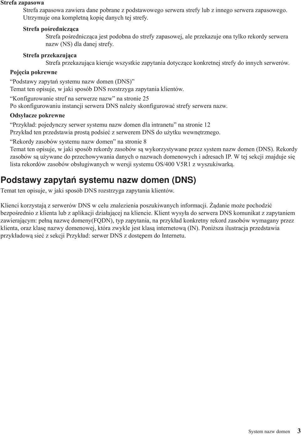Strefa przekazująca Strefa przekazująca kieruje wszystkie zapytania dotyczące konkretnej strefy do innych serwerów.