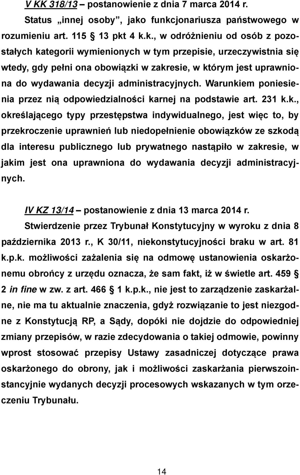zakresie, w którym jest uprawniona do wydawania decyzji administracyjnych. Warunkiem poniesienia przez nią odpowiedzialności karnej na podstawie art. 231 k.k., określającego typy przestępstwa