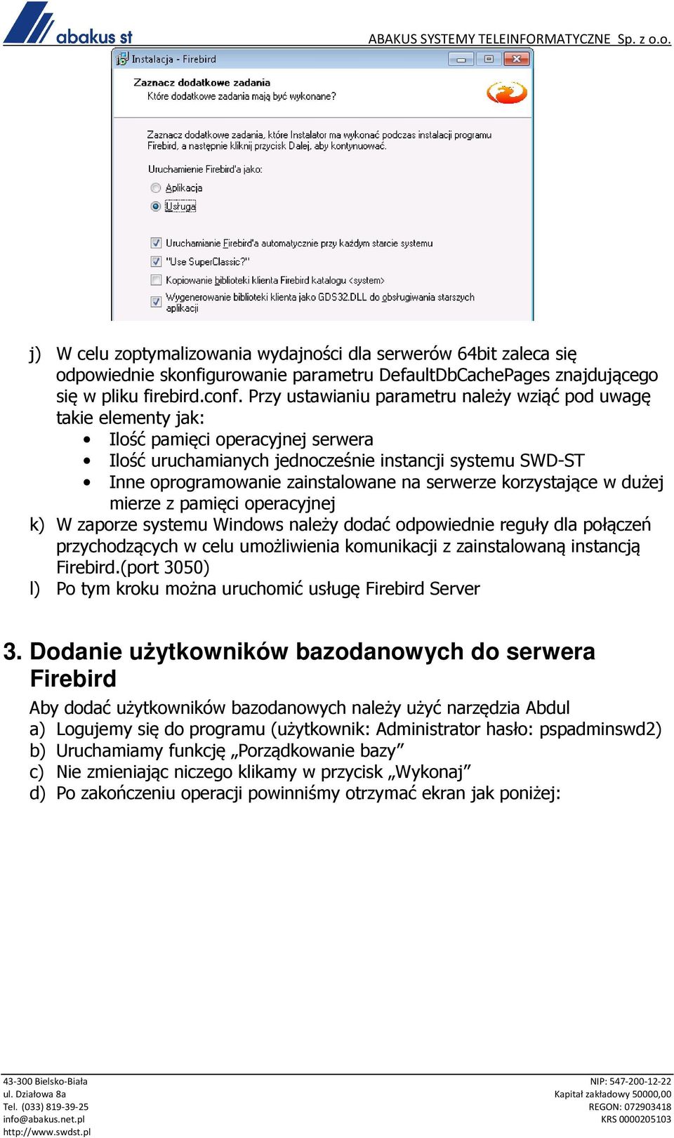 serwerze korzystające w dużej mierze z pamięci operacyjnej k) W zaporze systemu Windows należy dodać odpowiednie reguły dla połączeń przychodzących w celu umożliwienia komunikacji z zainstalowaną