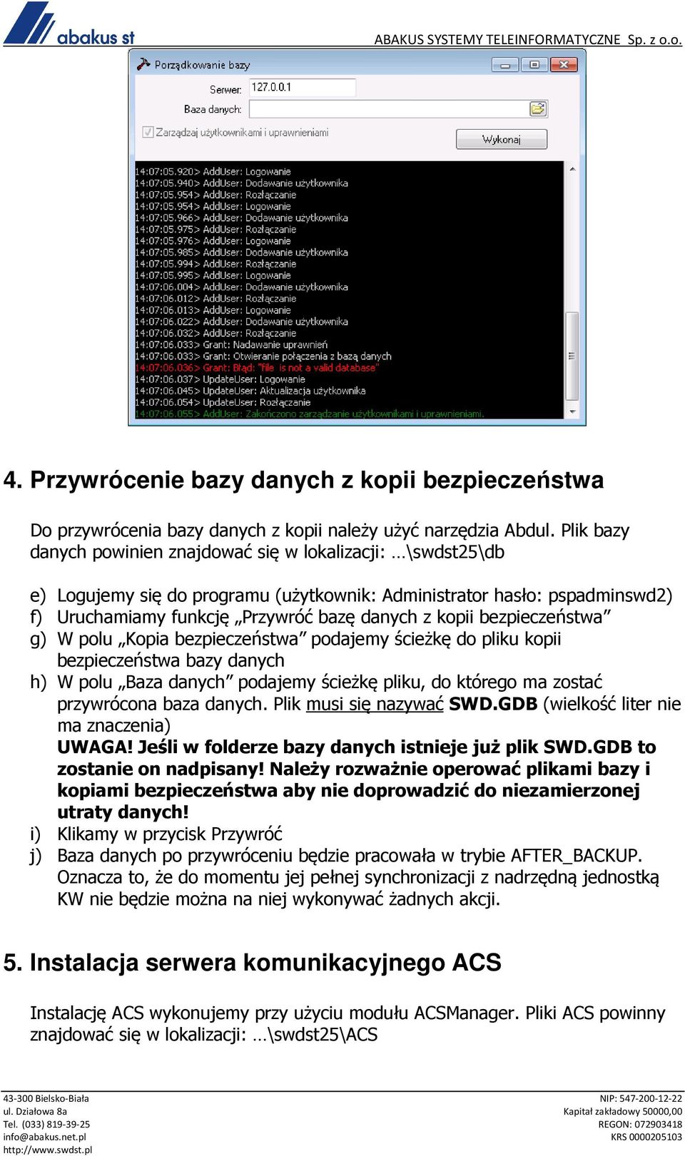 bezpieczeństwa g) W polu Kopia bezpieczeństwa podajemy ścieżkę do pliku kopii bezpieczeństwa bazy danych h) W polu Baza danych podajemy ścieżkę pliku, do którego ma zostać przywrócona baza danych.